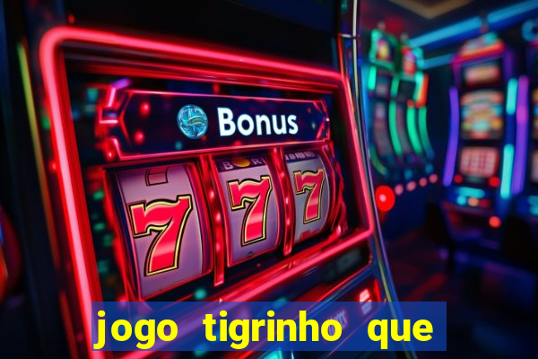 jogo tigrinho que da bonus no cadastro